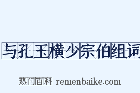 与孔玉横少宗伯组词是什么意思的图片